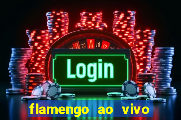 flamengo ao vivo multi canais